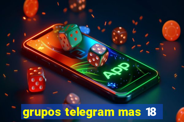 grupos telegram mas 18